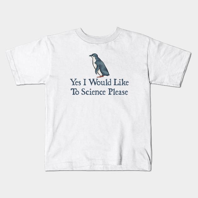 Yes I would like to science please,yes I would like to science please penguin Kids T-Shirt by  hal mafhoum?